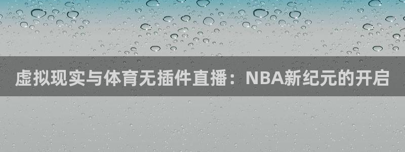 蓝鲸体育直播在线观看：虚拟现实与体育无插件直播：NBA新纪元的开启